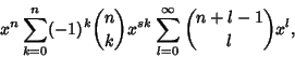 \begin{displaymath}
x^n \sum_{k=0}^n (-1)^k{n\choose k}x^{sk} \sum_{l=0}^\infty {n+l-1\choose l}x^l,
\end{displaymath}