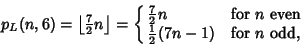 \begin{displaymath}
p_L(n,6)=\left\lfloor{{\textstyle{7\over 2}}n}\right\rfloor ...
...$n$\ even\cr
{\textstyle{1\over 2}}(7n-1) & for $n$\ odd,\cr}
\end{displaymath}