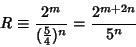 \begin{displaymath}
R\equiv {2^m\over ({\textstyle{5\over 4}})^n} = {2^{m+2n}\over 5^n}
\end{displaymath}