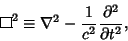 \begin{displaymath}
\vbox{\hrule height.6pt\hbox{\vrule width.6pt height6pt \ker...
... \equiv \nabla^2 - {1\over c^2} {\partial^2\over\partial t^2},
\end{displaymath}