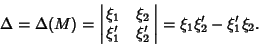 \begin{displaymath}
\Delta=\Delta(M)=\left\vert\matrix{\xi_1 & \xi_2\cr \xi_1' & \xi_2'\cr}\right\vert = \xi_1\xi_2'-\xi_1'\xi_2.
\end{displaymath}