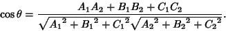 \begin{displaymath}
\cos\theta={A_1A_2+B_1B_2+C_1C_2\over\sqrt{{A_1}^2+{B_1}^2+{C_1}^2}\sqrt{{A_2}^2+{B_2}^2+{C_2}^2}}.
\end{displaymath}