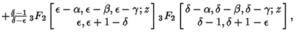 $ + {\delta-1\over\delta-\epsilon}\,{}_3F_2\left[{\matrix{\epsilon-\alpha, \epsi...
...a, \delta-\gamma; z\cr \hfil \delta-1, \delta+1-\epsilon\hfil\cr}}\right],\quad$