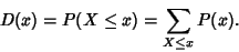 \begin{displaymath}
D(x) = P(X \leq x) = \sum_{X \leq x} P(x).
\end{displaymath}