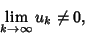 \begin{displaymath}
\lim_{k\to \infty} u_k \not = 0,
\end{displaymath}