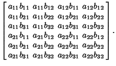 $\displaystyle \left[\begin{array}{ccccccccccccccccccc}
a_{11} b_{11} & a_{11} b...
..._{21} b_{31} & a_{21} b_{32} & a_{22} b_{31} & a_{22} b_{32}\end{array}\right].$