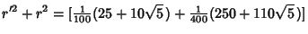 $\displaystyle r'^2+r^2=[{\textstyle{1\over 100}}(25+10\sqrt{5}\,)+{\textstyle{1\over 400}}(250+110\sqrt{5}\,)]$