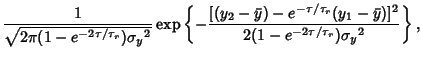 $\displaystyle {1\over \sqrt{2\pi(1-e^{-2\tau/\tau_r}){\sigma_y}^2}}\mathop{\rm ...
...-\tau/\tau_r}(y_1-\bar y)]^2\over 2(1-e^{-2\tau/\tau_r}){\sigma_y}^2}}\right\},$