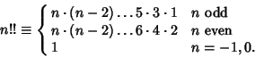 \begin{displaymath}
n!!\equiv\cases{
n\cdot(n-2)\ldots 5\cdot 3\cdot 1 & $n$\ o...
...(n-2)\ldots 6\cdot 4\cdot 2 & $n$\ even\cr
1 & $n=-1, 0$.\cr}
\end{displaymath}