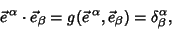 \begin{displaymath}
\vec e\,^\alpha \cdot \vec e_\beta = g(\vec e\,^\alpha, \vec e_\beta)= \delta^\alpha _\beta,
\end{displaymath}