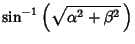 $\displaystyle \sin^{-1}\left({\sqrt{\alpha^2+\beta^2}\,}\right)$