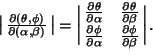 \begin{displaymath}
\left\vert\matrix{\partial(\theta, \phi)\over\partial(\alpha...
...er\partial\beta}\cr}\right\vert.
\hrule width 0pt height 4.3pt
\end{displaymath}