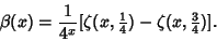 \begin{displaymath}
\beta(x)={1\over 4^x} [\zeta(x,{\textstyle{1\over 4}})-\zeta(x,{\textstyle{3\over 4}})].
\end{displaymath}