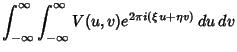 $\displaystyle \int_{-\infty}^\infty \int_{-\infty}^\infty V(u,v)e^{2\pi i(\xi u+\eta v)}\,du\,dv$