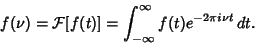 \begin{displaymath}
f(\nu)={\mathcal F} [f(t)] =\int_{-\infty}^\infty f(t)e^{-2\pi i\nu t}\,dt.
\end{displaymath}