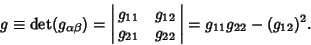 \begin{displaymath}
g\equiv {\rm det}(g_{\alpha\beta}) = \left\vert\matrix{g_{11...
...}\cr g_{21} & g_{22}\cr}\right\vert = g_{11}g_{22}-(g_{12})^2.
\end{displaymath}