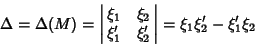 \begin{displaymath}
\Delta=\Delta(M)=\left\vert\matrix{\xi_1 & \xi_2\cr \xi_1' & \xi_2'\cr}\right\vert = \xi_1\xi_2'-\xi_1'\xi_2
\end{displaymath}