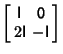 $\displaystyle \left[\begin{array}{cc}{\hbox{\sf I}}& {\hbox{\sf0}}\\  2{\hbox{\sf I}}& -{\hbox{\sf I}}\end{array}\right]$