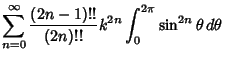 $\displaystyle \sum_{n=0}^\infty {(2n-1)!!\over (2n)!!} k^{2n} \int^{2\pi}_0 \sin^{2n}\theta \,d\theta$