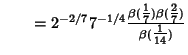 $\qquad =2^{-2/7}7^{-1/4}{\beta({\textstyle{1\over 7}})\beta({\textstyle{2\over 7}})\over\beta({\textstyle{1\over 14}})}$