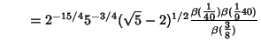 $\qquad =2^{-15/4}5^{-3/4}(\sqrt{5}-2)^{1/2}{\beta({\textstyle{1\over 40}})\beta({\textstyle{1\over 9}}{40})\over\beta({\textstyle{3\over 8}})}$