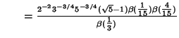 $\qquad ={2^{-2}3^{-3/4}5^{-3/4}(\sqrt{5}-1)\beta({\textstyle{1\over 15}})\beta({\textstyle{4\over 15}})\over\beta({\textstyle{1\over 3}})}$