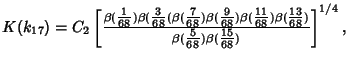 $K(k_{17})=C_2\left[{\beta({\textstyle{1\over 68}})\beta({\textstyle{3\over 68}}...
...ver\beta({\textstyle{5\over 68}})\beta({\textstyle{15\over 68}})}\right]^{1/4},$