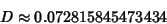 \begin{displaymath}
D\approx 0.072815845473434
\end{displaymath}