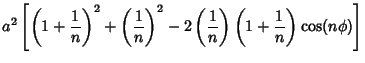 $\displaystyle a^2\left[{\left({1+{1\over n}}\right)^2+\left({1\over n}\right)^2-2\left({1\over n}\right)\left({1+{1\over n}}\right)\cos (n\phi )}\right]$