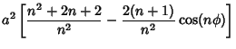 $\displaystyle a^2\left[{{n^2+2n+2\over n^2}-{2(n+1)\over n^2}\cos (n\phi )}\right]$