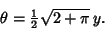 \begin{displaymath}
\theta={\textstyle{1\over 2}}\sqrt{2+\pi}\,y.
\end{displaymath}