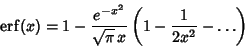 \begin{displaymath}
\mathop{\rm erf}\nolimits (x) = 1-{e^{-x^2}\over \sqrt{\pi}\,x} \left({1-{1\over 2x^2}-\ldots}\right)
\end{displaymath}