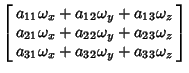 $\displaystyle \left[\begin{array}{c} a_{11}\omega_x+a_{12}\omega_y+a_{13}\omega...
...ga_z\\  a_{31}\omega_x+a_{32}\omega_y+a_{33}\omega_z\end{array}\right]\nonumber$