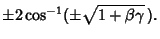 $\displaystyle \pm 2\cos^{-1}(\pm\sqrt{1+\beta\gamma}\,).$