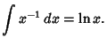 $\displaystyle \int x^{-1}\,dx = \ln x.$