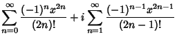 $\displaystyle \sum_{n=0}^\infty{(-1)^nx^{2n}\over (2n)!} +i \sum_{n=1}^\infty {(-1)^{n-1}x^{2n-1}\over (2n-1)!}$