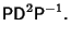 $\displaystyle {\hbox{\sf P}}{\hbox{\sf D}}^2{\hbox{\sf P}}^{-1}.$