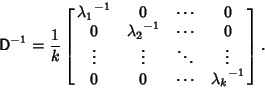 \begin{displaymath}
{\hbox{\sf D}}^{-1}= {1\over k}
\left[{\matrix{{\lambda_1}^...
...\ddots & \vdots\cr 0 & 0 & \cdots & {\lambda_k}^{-1}}}\right].
\end{displaymath}