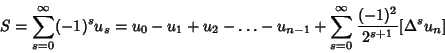 \begin{displaymath}
S=\sum_{s=0}^\infty (-1)^s u_s = u_0-u_1+u_2-\ldots-u_{n-1}+\sum_{s=0}^\infty {(-1)^2\over 2^{s+1}} [\Delta^s u_n]
\end{displaymath}