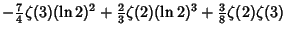 $\displaystyle -{\textstyle{7\over 4}}\zeta(3)(\ln 2)^2+{\textstyle{2\over 3}}\zeta(2)(\ln 2)^3+{\textstyle{3\over 8}}\zeta(2)\zeta(3)$