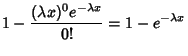 $\displaystyle 1 - {(\lambda x)^0e^{-\lambda x}\over 0!} = 1 - e^{-\lambda x}$