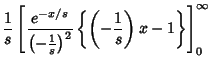 $\displaystyle {1\over s}\left[{{e^{-x/s}\over\left({-{1\over s}}\right)^2} \left\{{\left({-{1\over s}}\right)x-1}\right\}}\right]^\infty_0$