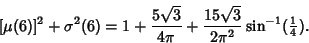 \begin{displaymath}[\mu(6)]^2+\sigma^2(6)=1+{5\sqrt{3}\over 4\pi}+{15\sqrt{3}\over 2\pi^2}\sin^{-1}({\textstyle{1\over 4}}).
\end{displaymath}