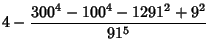 $\displaystyle 4-{300^4-100^4-1291^2+9^2\over 91^5}$