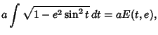 $\displaystyle a\int\sqrt{1-e^2\sin^2 t}\,dt = aE(t,e),$