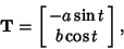 \begin{displaymath}
{\bf T}=\left[{\matrix{-a\sin t\cr b\cos t}}\right],
\end{displaymath}