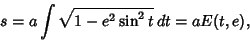 \begin{displaymath}
s=a\int\sqrt{1-e^2\sin^2 t}\,dt = aE(t,e),
\end{displaymath}