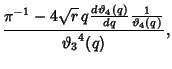 $\displaystyle {\pi^{-1}-4\sqrt{r}\,q{d\vartheta_4(q)\over dq}{1\over\vartheta_4(q)}\over {\vartheta_3}^4(q)},$