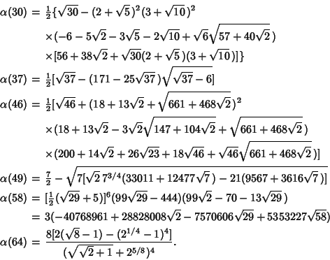 \begin{eqnarray*}
\alpha(30)&=&{\textstyle{1\over 2}}\{\sqrt{30} - (2 + \sqrt{5...
...(\sqrt{8}-1)-(2^{1/4}-1)^4]\over (\sqrt{\sqrt{2}+1}+2^{5/8})^4}.
\end{eqnarray*}