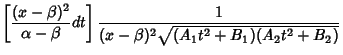 $\displaystyle \left[{{(x-\beta)^2\over \alpha-\beta} dt}\right]{1\over (x-\beta)^2\sqrt{(A_1t^2+B_1)(A_2t^2+B_2)}}$